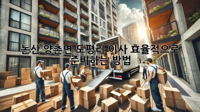 논산 양촌면 도평리 이사, 효율적으로 준비하는 방법!