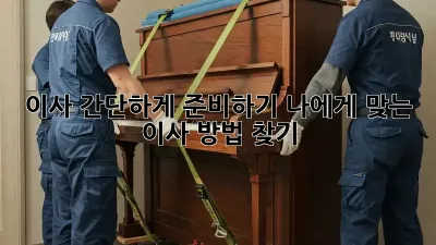 이사 간단하게 준비하기: 나에게 맞는 이사 방법 찾기